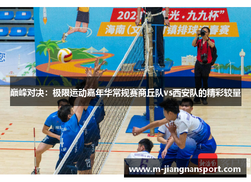 巅峰对决：极限运动嘉年华常规赛商丘队vs西安队的精彩较量